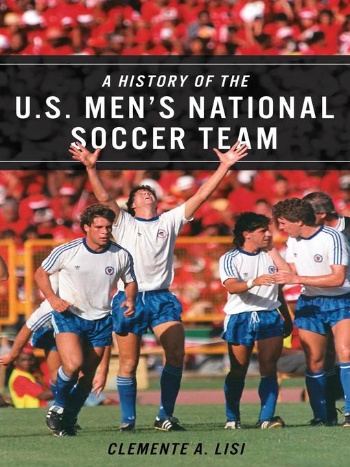 Title details for A History of the U.S. Men's National Soccer Team by Clemente A. Lisi - Available